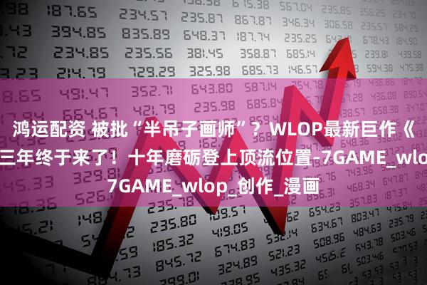 鸿运配资 被批“半吊子画师”？WLOP最新巨作《鬼刀4》等了三年终于来了！十年磨砺登上顶流位置-7GAME_wlop_创作_漫画